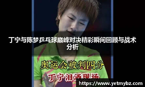 必一丁宁与陈梦乒乓球巅峰对决精彩瞬间回顾与战术分析