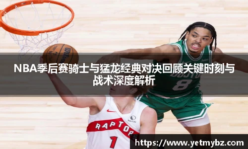 必一NBA季后赛骑士与猛龙经典对决回顾关键时刻与战术深度解析