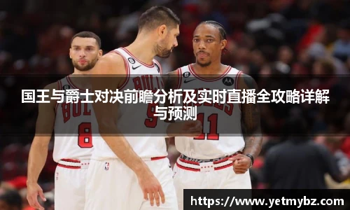 必一国王与爵士对决前瞻分析及实时直播全攻略详解与预测