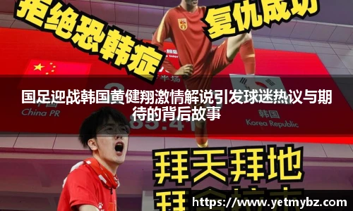 必一国足迎战韩国黄健翔激情解说引发球迷热议与期待的背后故事