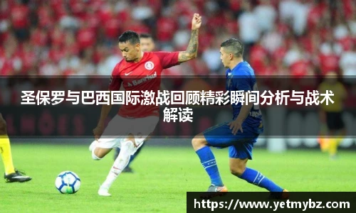 必一圣保罗与巴西国际激战回顾精彩瞬间分析与战术解读